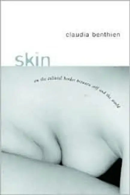 Skin: On the Cultural Border Between Self and World by Claudia Benthien, Thomas Dunlap