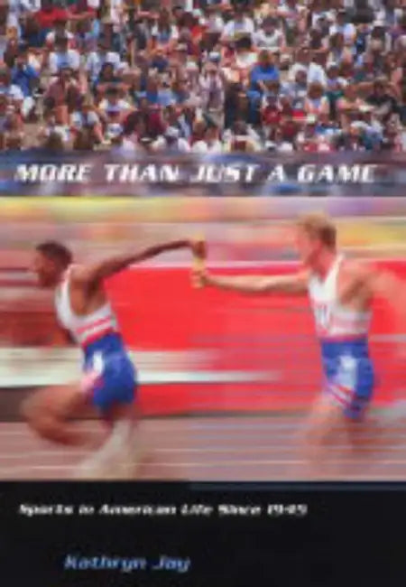 More Than Just a Game: Sports in American Life Since 1945 by Kathryn Jay