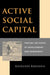 Active Social Capital: Tracing the Roots of Development and Democracy by Anirudh Krishna