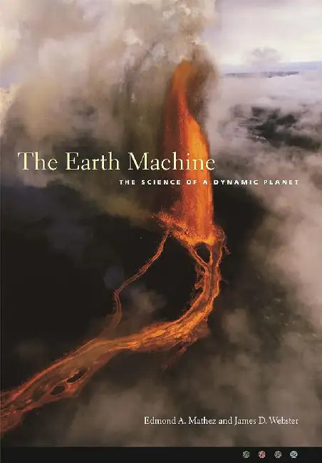 The Earth Machine The Science of a Dynamic Planet by Edmond Mathez