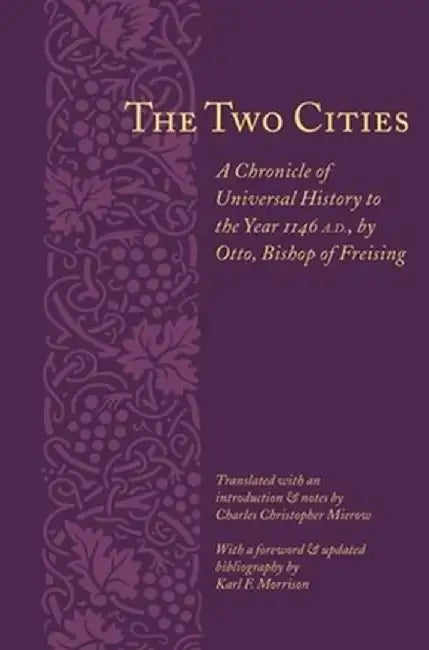 The Two Cities: A Chronicle of Universal History to the Year 1146 by Bishop Of Otto Otto