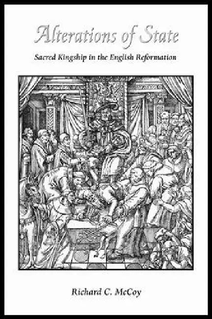 Alterations of State: Sacred Kingship in the English Reformation by Richard McCoy