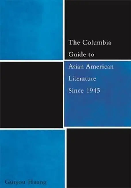 The Columbia Guide to Asian American Literature Since 1945 by Guiyou Huang