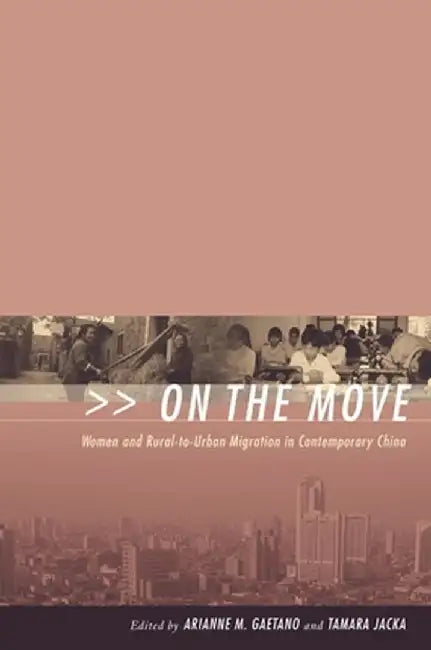 On the Move: Women and Rural-To-Urban Migration in Contemporary China by Arianne Gaetano