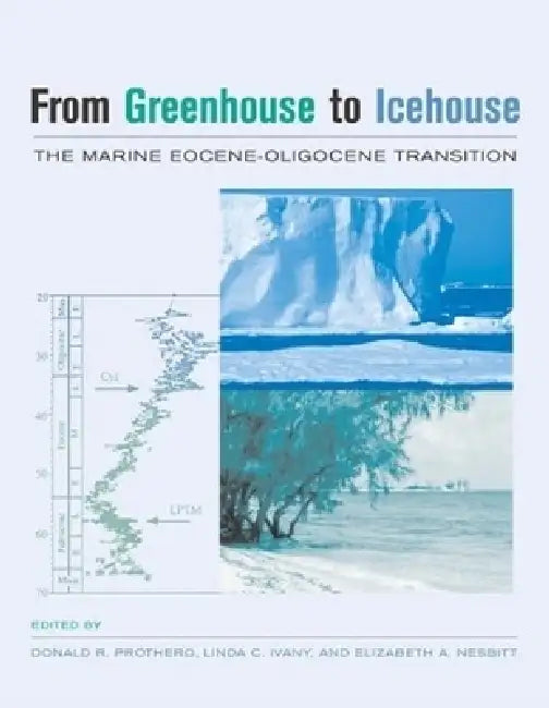 From Greenhouse to Icehouse: The Marine Eocene-Oligocene Transition by Donald R. Prothero, Linda Ivany, Elizabeth Nesbitt