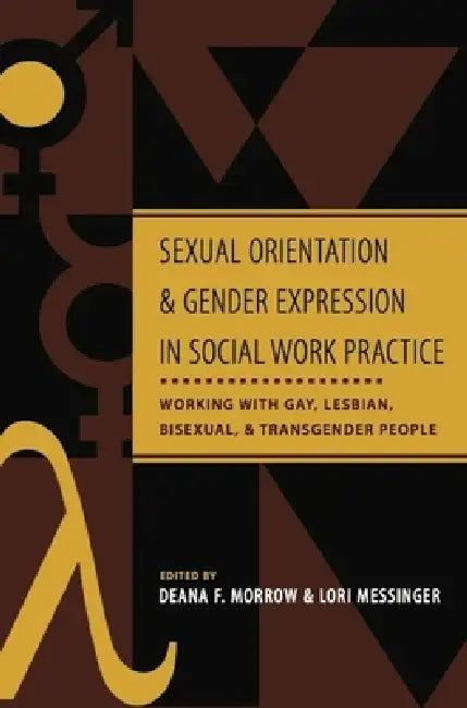 Sexual Orientation and Gender Expression in Social Work Practice: Working with Gay, Lesbian, Bisexual, and Transgender People by Deana Morrow, Lori Messinger