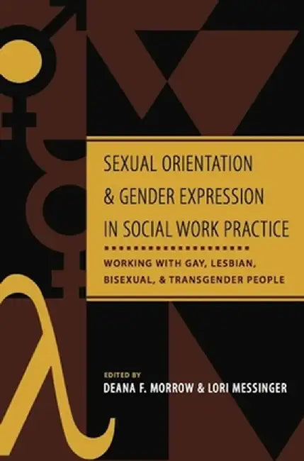 Sexual Orientation and Gender Expression in Social Work Practice: Working with Gay, Lesbian, Bisexual, and Transgender People by Deana F Morrow