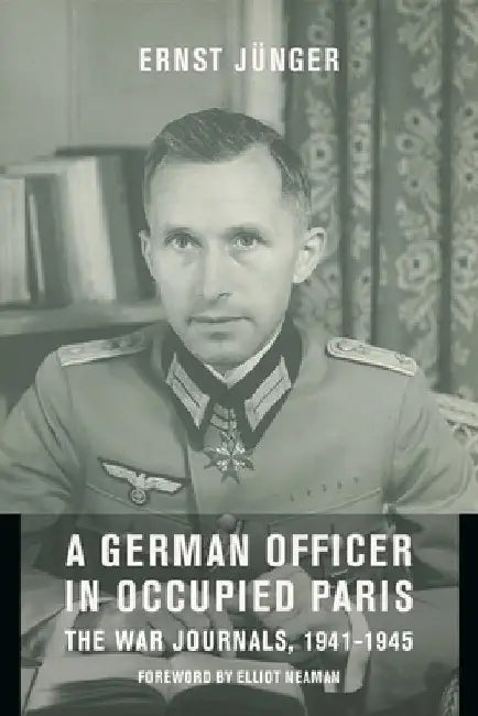 A German Officer in Occupied Paris: The War Journals, 1941-1945 by Ernst Junger