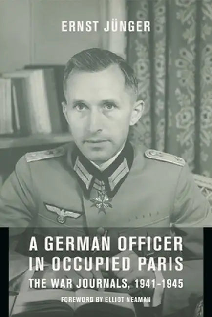 A German Officer in Occupied Paris: The War Journals, 1941-1945 by Ernst Jünger