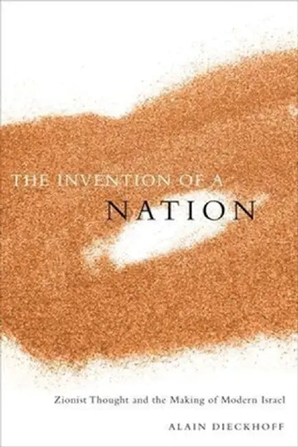 The Invention of a Nation: Zionist Thought and the Making of Modern Israel by Alain Dieckhoff