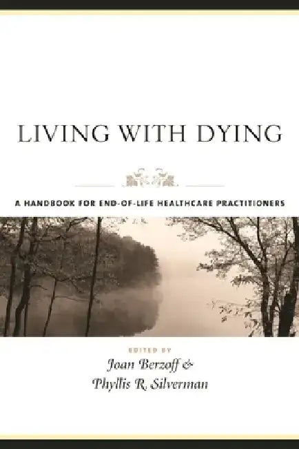 Living with Dying: A Handbook for End-Of-Life Healthcare Practitioners by Joan Berzoff