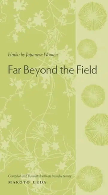 Far Beyond the Field: Haiku by Japanese Women by Makoto Ueda