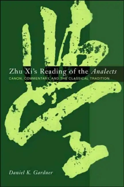 Zhu XI's Reading of the Analects: Canon, Commentary, and the Classical Tradition by Daniel Gardner