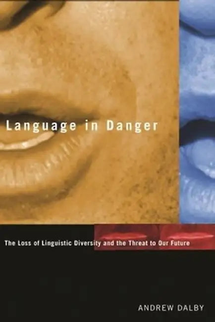 Language in Danger: The Loss of Linguistic Diversity and the Threat to Our Future by Andrew Dalby