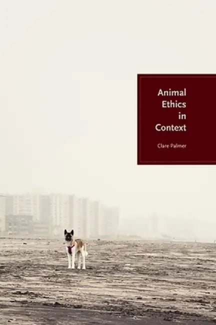 Animal Ethics in Context by Clare Palmer