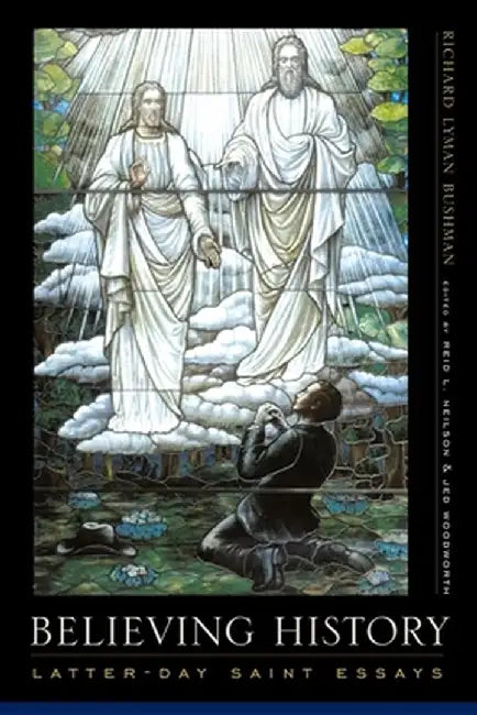 Believing History: Latter-Day Saint Essays by Richard Lyman Bushman