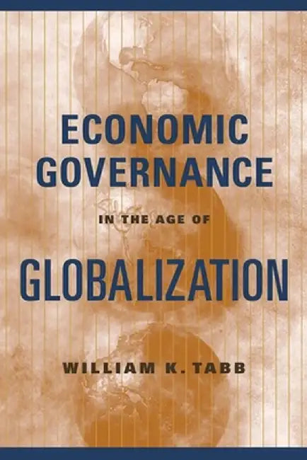 Economic Governance in the Age of Globalization by William Tabb