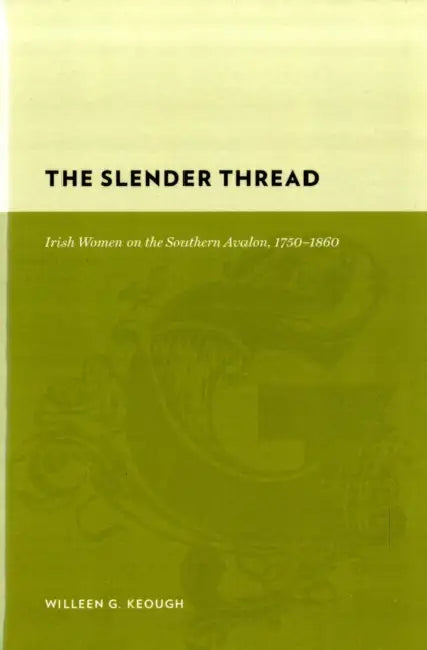 The Slender Thread: Irish Women on the Southern Avalon, 1750-1860 by Willeen Keough