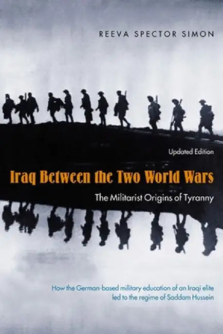 Iraq Between the Two World Wars: The Militarist Origins of Tyranny by Reeva Spector Simon