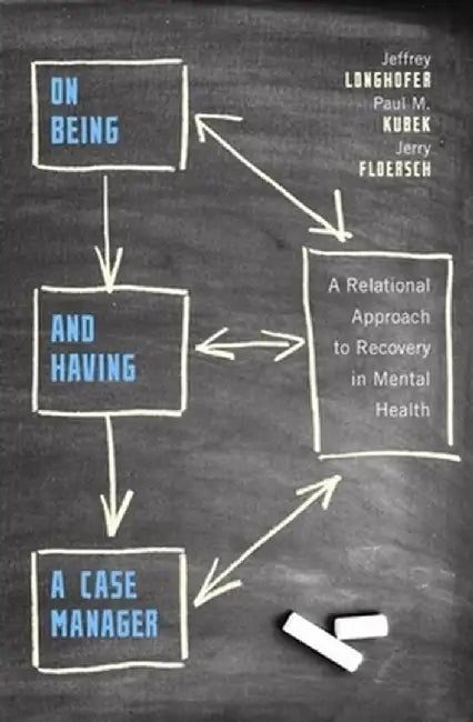 On Being and Having a Case Manager: A Relational Approach to Recovery in Mental Health by Jeffrey Longhofer