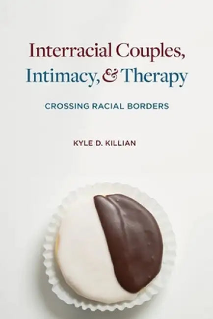 Interracial Couples, Intimacy, and Therapy: Crossing Racial Borders by Kyle Killian