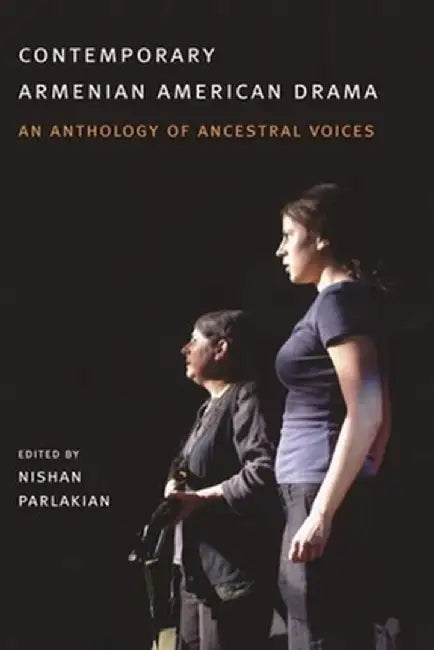 Contemporary Armenian American Drama: An Anthology of Ancestral Voices by Nishan Parlakian