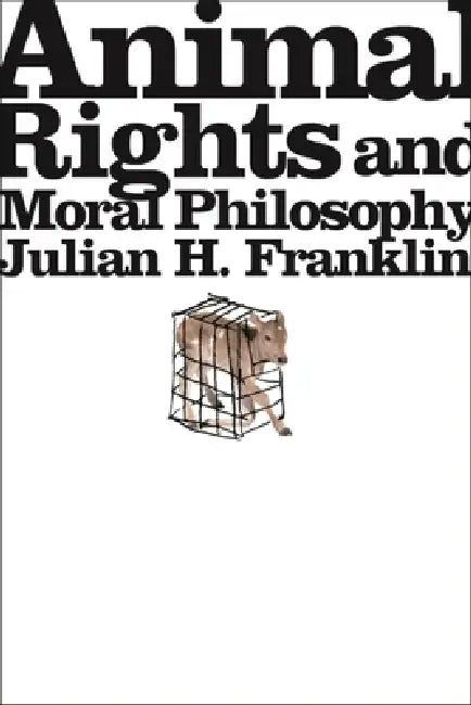 Animal Rights and Moral Philosophy by Julian H. Franklin