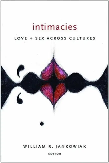Intimacies: Love and Sex Across Cultures by William Jankowiak