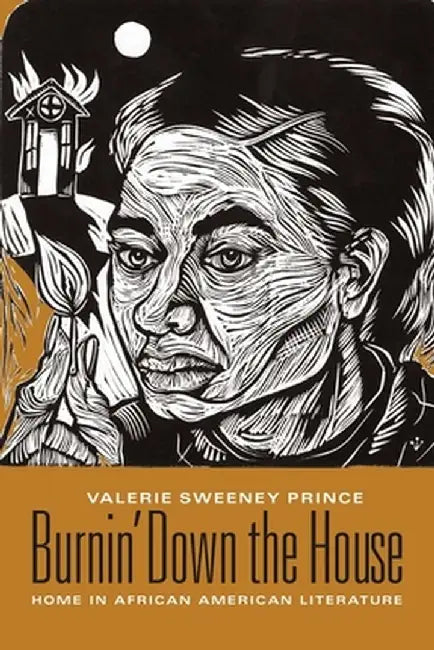 Burnin' Down the House: Home in African American Literature by Valerie Sweeney Prince