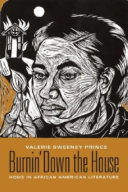 Burnin' Down the House: Home in African American Literature by Valerie Sweeney Prince