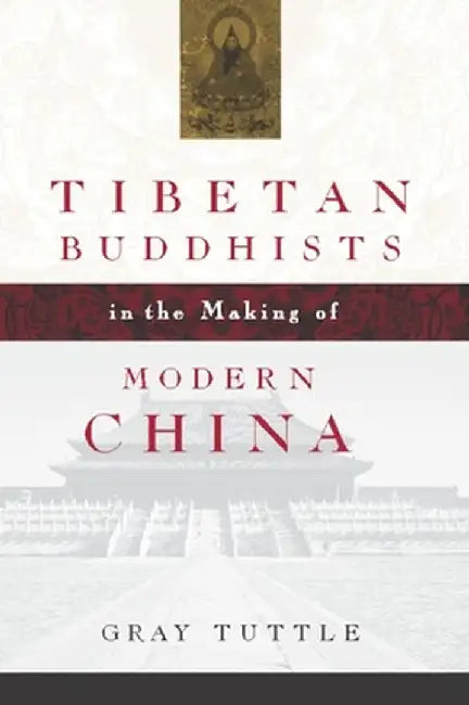 Tibetan Buddhists in the Making of Modern China by Gray Tuttle