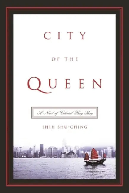 City of the Queen: A Novel of Colonial Hong Kong by Shu-Ching Shih, Sylvia Lin, Howard Goldblatt