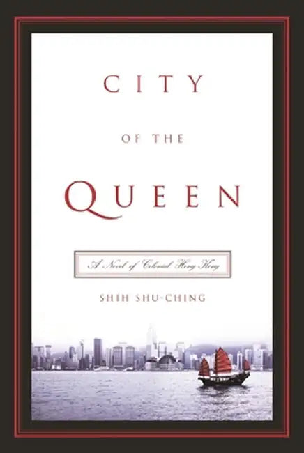 City of the Queen: A Novel of Colonial Hong Kong by Shu–Ching Shih