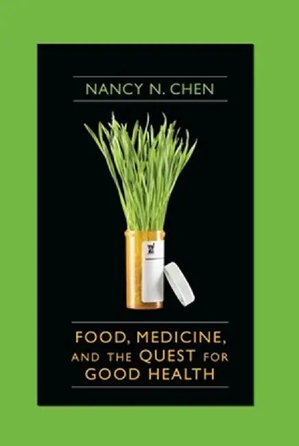 Food, Medicine, and the Quest for Good Health: Nutrition, Medicine, and Culture by Nancy Chen