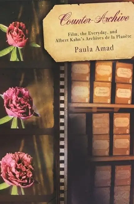 Counter-Archive: Film, the Everyday, and Albert Kahn's Archives de la Planète by Paula Amad