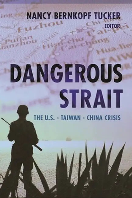 Dangerous Strait: The U.S.-Taiwan-China Crisis by Nancy B Tucker