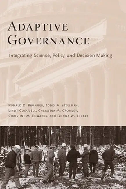 Adaptive Governance: Integrating Science, Policy, and Decision Making by Ronald Brunner