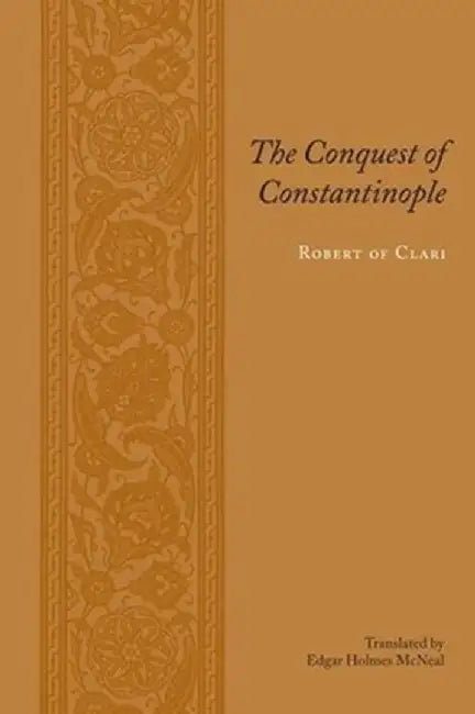 The Conquest of Constantinople by Robert Of Clari