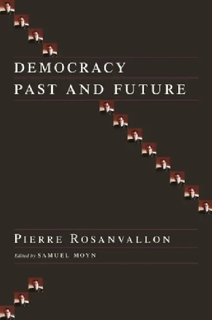 Democracy Past and Future by Pierre Rosanvallon, Samuel Moyn