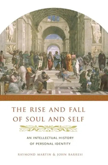 The Rise and Fall of Soul and Self: An Intellectual History of Personal Identity by Martin Raymond