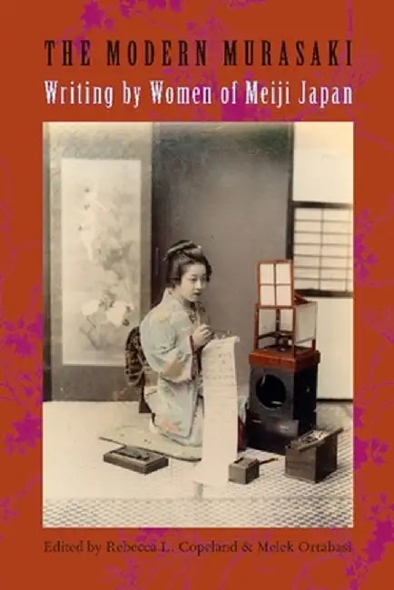 The Modern Murasaki: Writing by Women of Meiji Japan by Rebecca Copeland