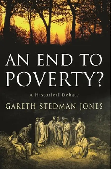 An End to Poverty?: A Historical Debate by Gareth Stedman Jones