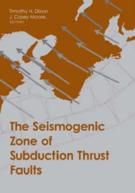 The Seismogenic Zone of Subduction Thrust Faults by Timothy Dixon, J. Casey Moore