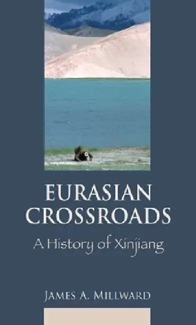 Eurasian Crossroads: A History of Xinjiang by James Millward