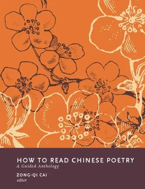 How to Read Chinese Poetry: A Guided Anthology by Zong–Qi Cai