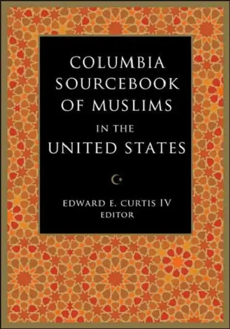 The Columbia Sourcebook of Muslims in the United States by Edward Curtis