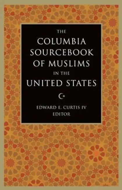 The Columbia Sourcebook of Muslims in the United States by Edward Curtis Iv