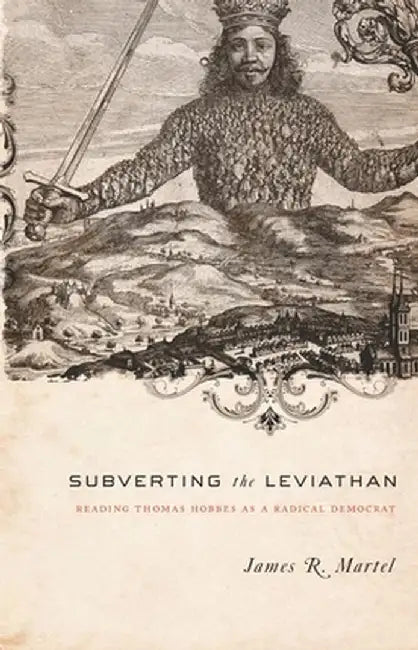 Subverting the Leviathan: Reading Thomas Hobbes as a Radical Democrat by James Martel