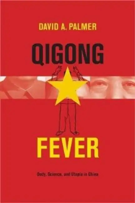 Qigong Fever Body, Science, and Utopia in China by David Palmer