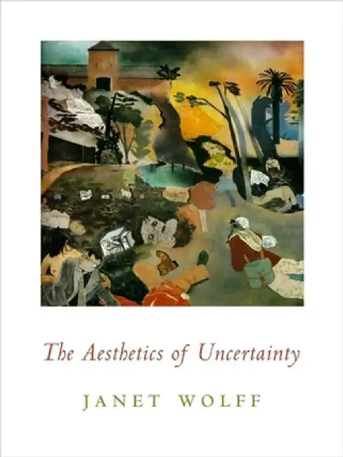The Aesthetics of Uncertainty by Janet Wolff